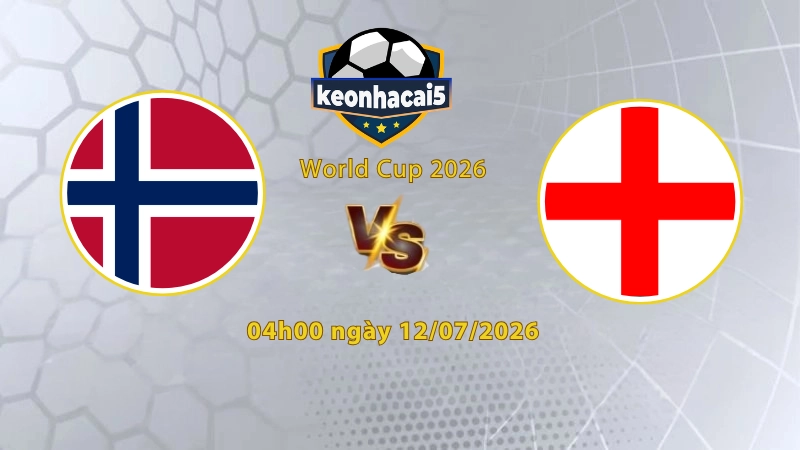 Soi kèo Na Uy vs Anh, 4h00 ngày 12/07, World Cup 2026: Kinh nghiệm trận mạc